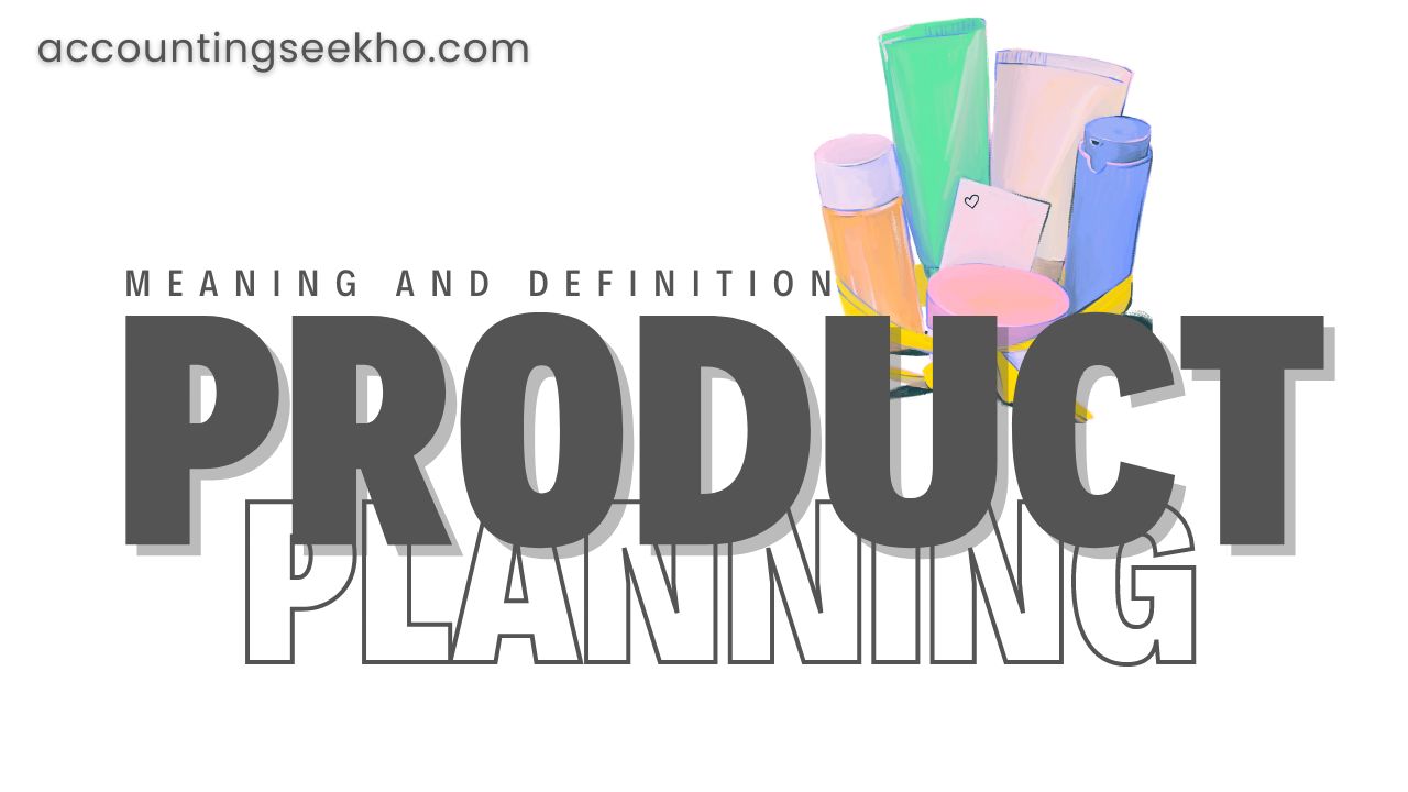 meaning and definition of product planning by acounting seekho